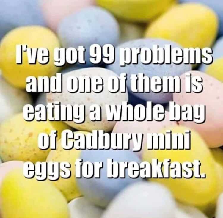 99 problems cadbury creme eggs