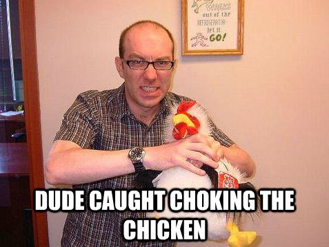 dude choking the chicken
