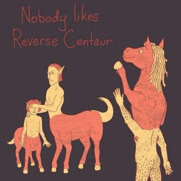 nobody likes reverse centaur