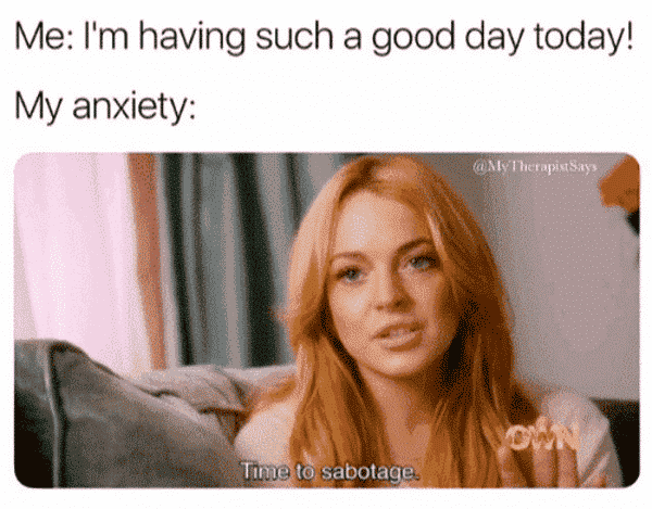 such a good day today anxiety meme