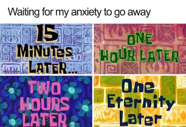 waiting for my anxiety to go away anxiety meme