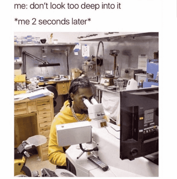 don't look too deep into it anxiety meme
