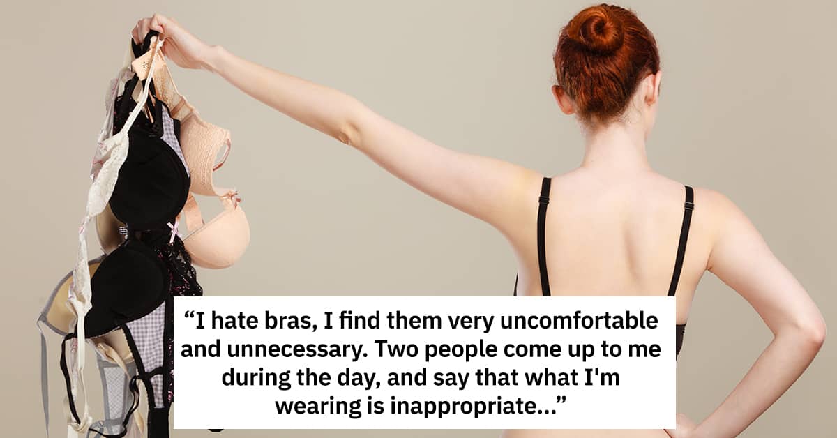 Oh no, no bras at work. Posted in a small business Facebook group. The  comments all stated the female was wrong and should be fired if she won't  wear a bra. 
